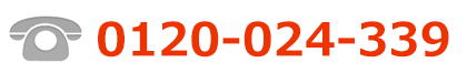 TEL0120-024-339（Receprion time9:00～17:00※Except Weekends and National holiday）